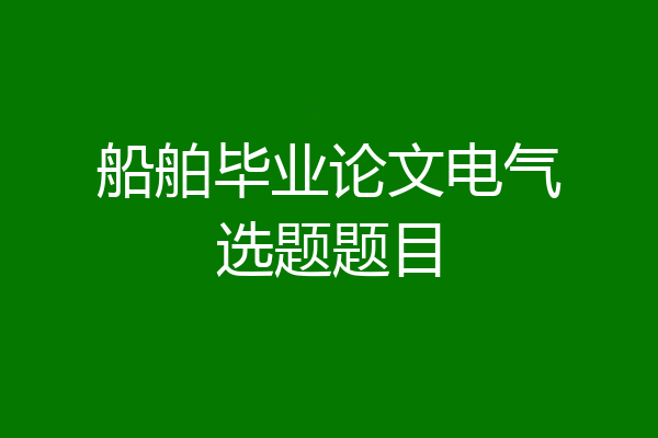 船舶毕业论文电气选题题目