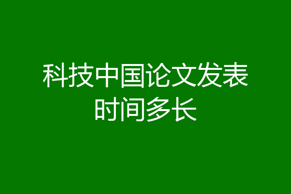 科技中国论文发表时间多长