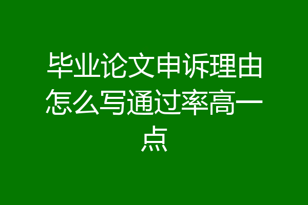 毕业论文申诉理由怎么写通过率高一点