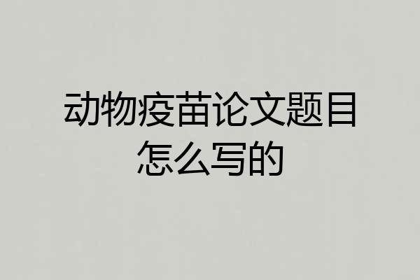 动物疫苗论文题目怎么写的