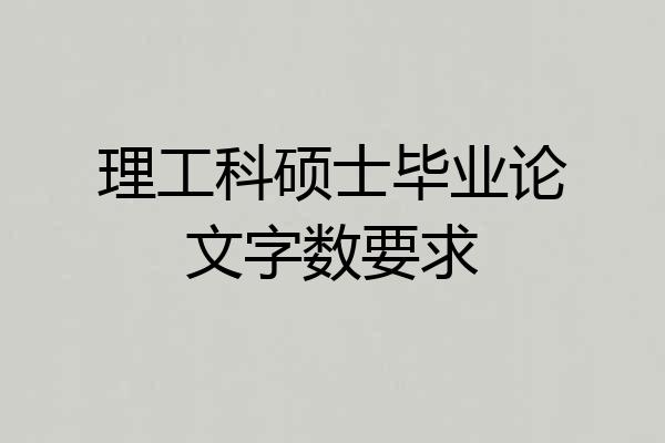 理工科硕士毕业论文字数要求
