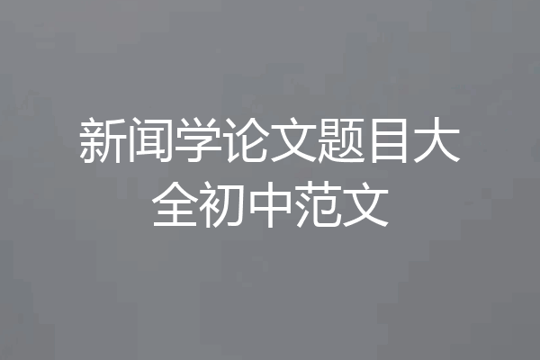 新闻学论文题目大全初中范文
