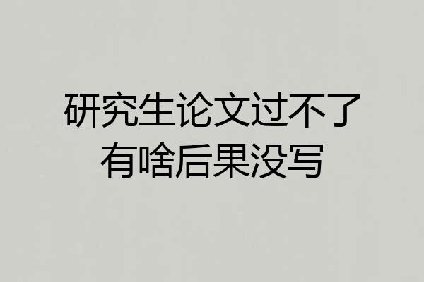 研究生论文过不了有啥后果没写