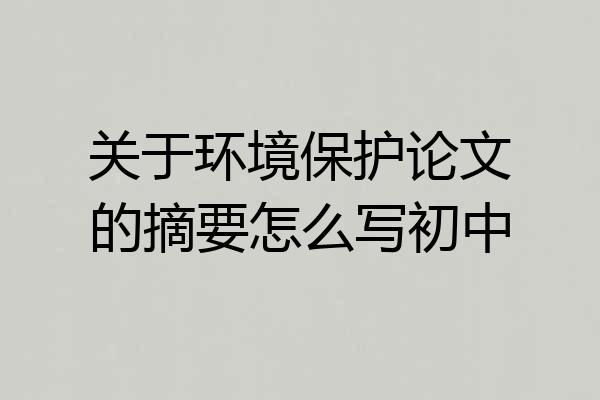 关于环境保护论文的摘要怎么写初中