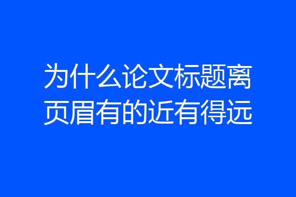 为什么论文标题离页眉有的近有得远
