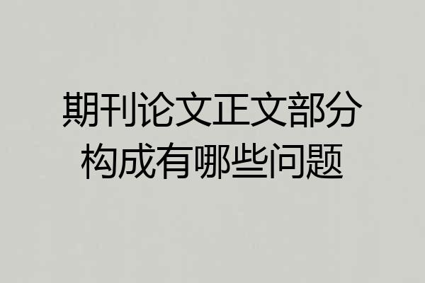 期刊论文正文部分构成有哪些问题