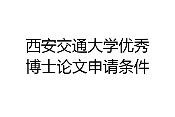 西安交通大学优秀博士论文申请条件