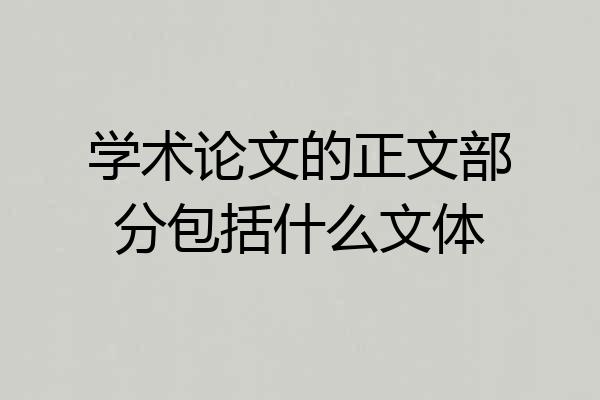 学术论文的正文部分包括什么文体