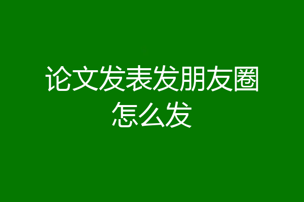 论文发表发朋友圈怎么发