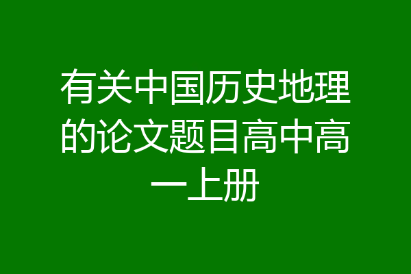 有关中国历史地理的论文题目高中高一上册