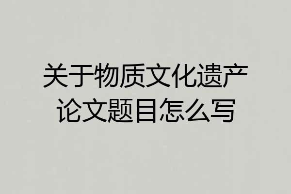 关于物质文化遗产论文题目怎么写