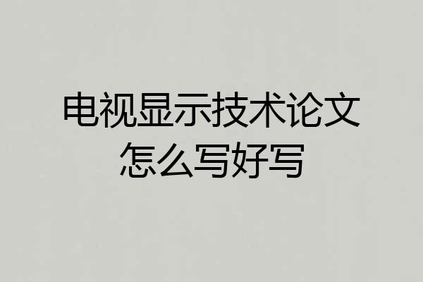 电视显示技术论文怎么写好写