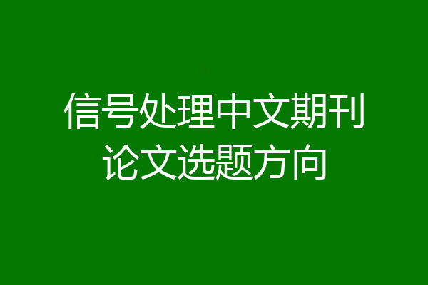 信号处理中文期刊论文选题方向