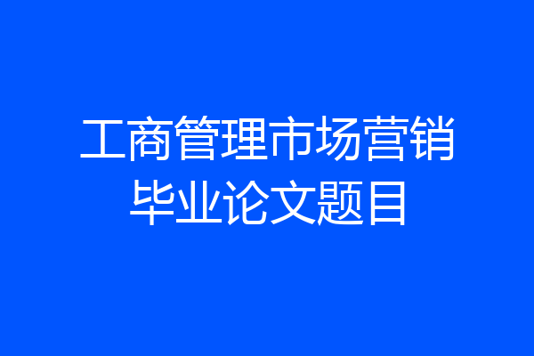 工商管理市场营销毕业论文题目