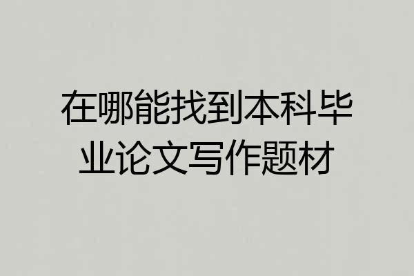 在哪能找到本科毕业论文写作题材
