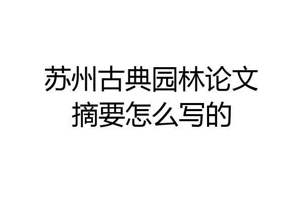 苏州古典园林论文摘要怎么写的