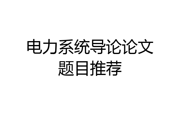 电力系统导论论文题目推荐