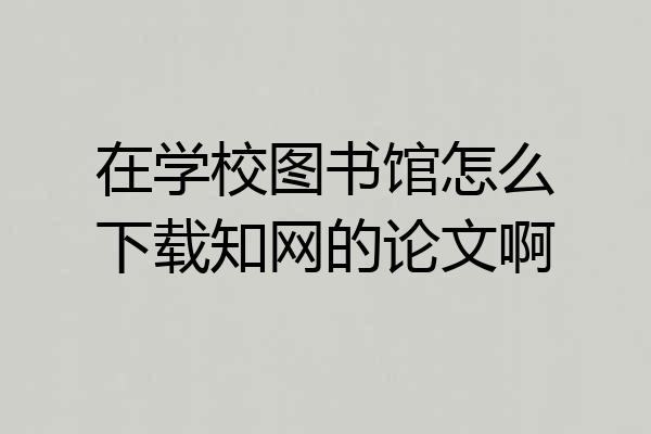 在学校图书馆怎么下载知网的论文啊