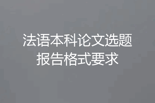 法语本科论文选题报告格式要求