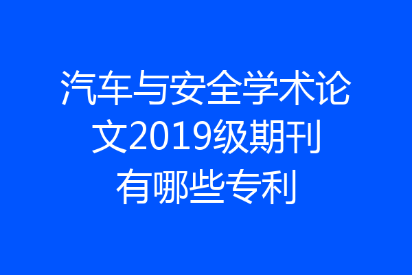 汽车与安全学术论文2019级期刊有哪些专利