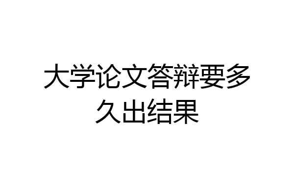 大学论文答辩要多久出结果