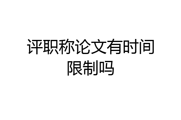 评职称论文有时间限制吗