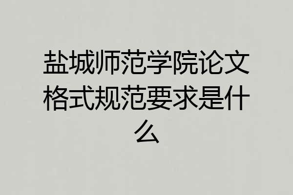 盐城师范学院论文格式规范要求是什么