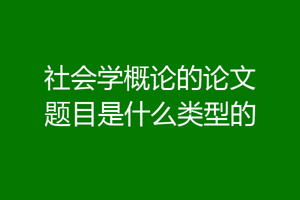 社会学概论的论文题目是什么类型的