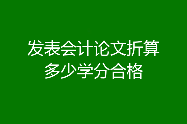 发表会计论文折算多少学分合格
