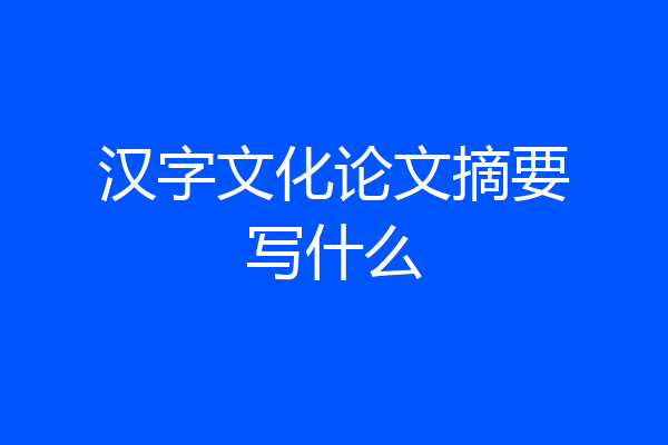 汉字文化论文摘要写什么