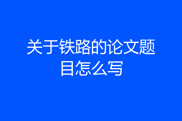 关于铁路的论文题目怎么写