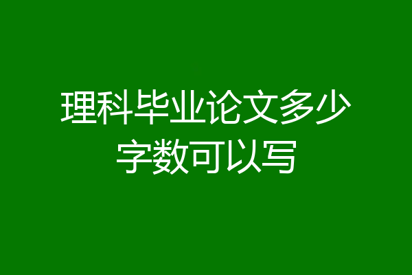 理科毕业论文多少字数可以写