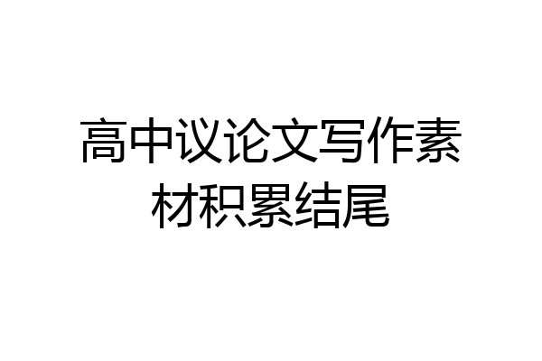 高中议论文写作素材积累结尾