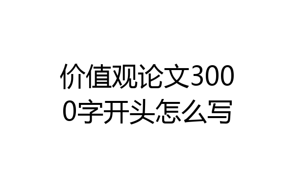 价值观论文3000字开头怎么写