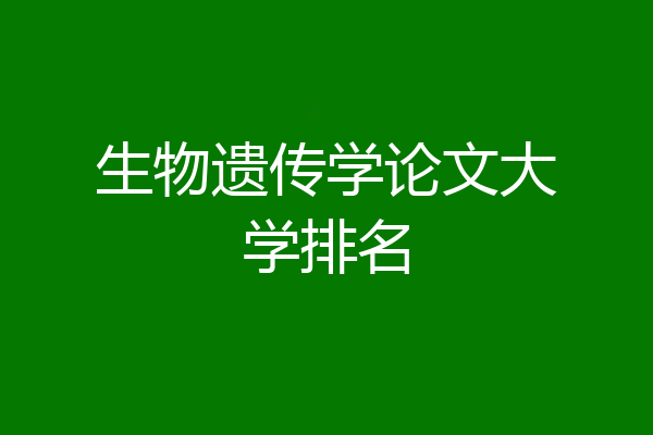 生物遗传学论文大学排名