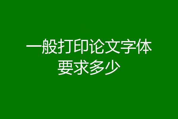 一般打印论文字体要求多少