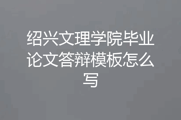 绍兴文理学院毕业论文答辩模板怎么写