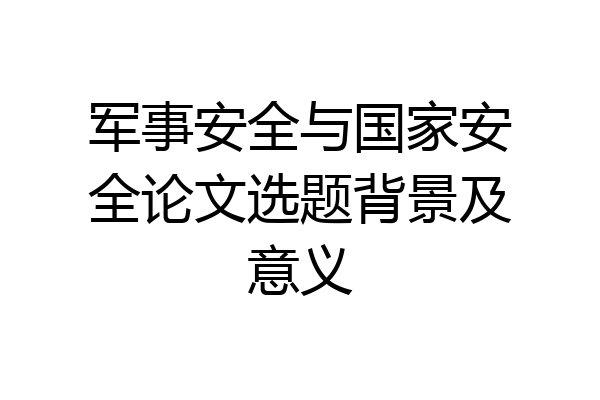 军事安全与国家安全论文选题背景及意义