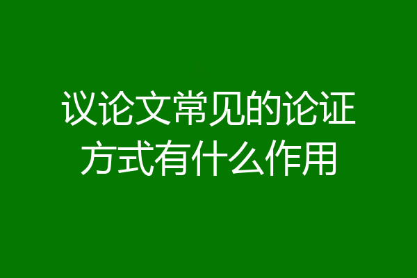 议论文常见的论证方式有什么作用