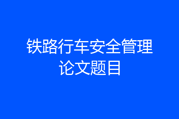 铁路行车安全管理论文题目