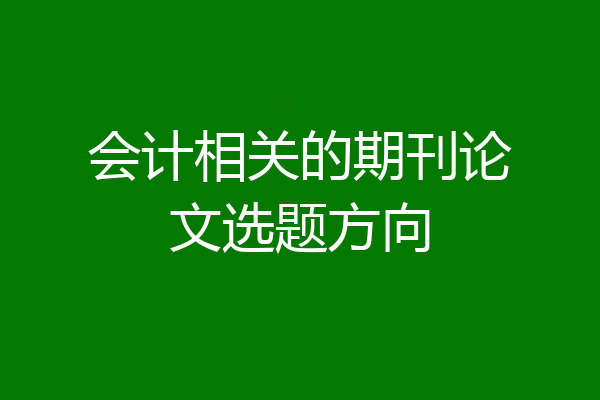 会计相关的期刊论文选题方向