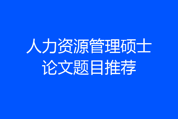 人力资源管理硕士论文题目推荐