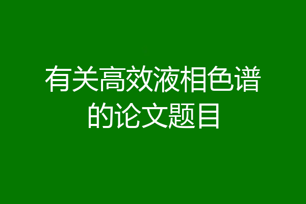 有关高效液相色谱的论文题目