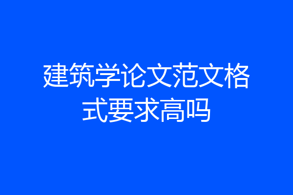 建筑学论文范文格式要求高吗