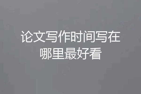论文写作时间写在哪里最好看