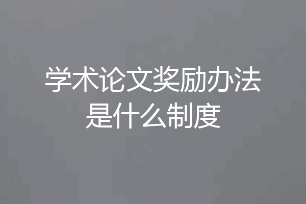 学术论文奖励办法是什么制度