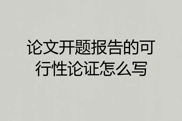 论文开题报告的可行性论证怎么写
