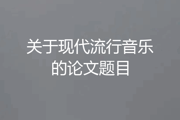 关于现代流行音乐的论文题目