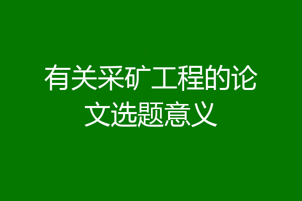 有关采矿工程的论文选题意义