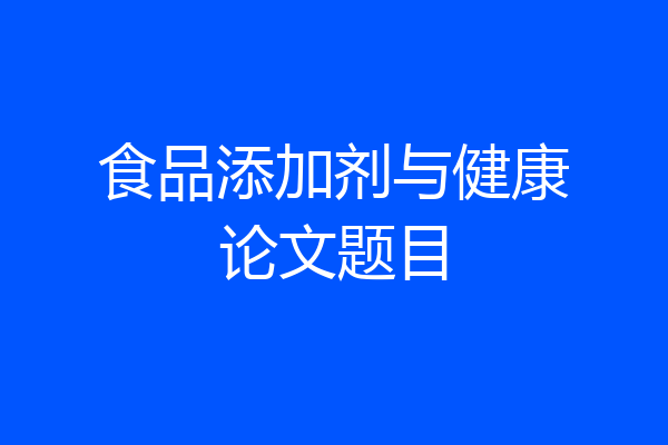 食品添加剂与健康论文题目